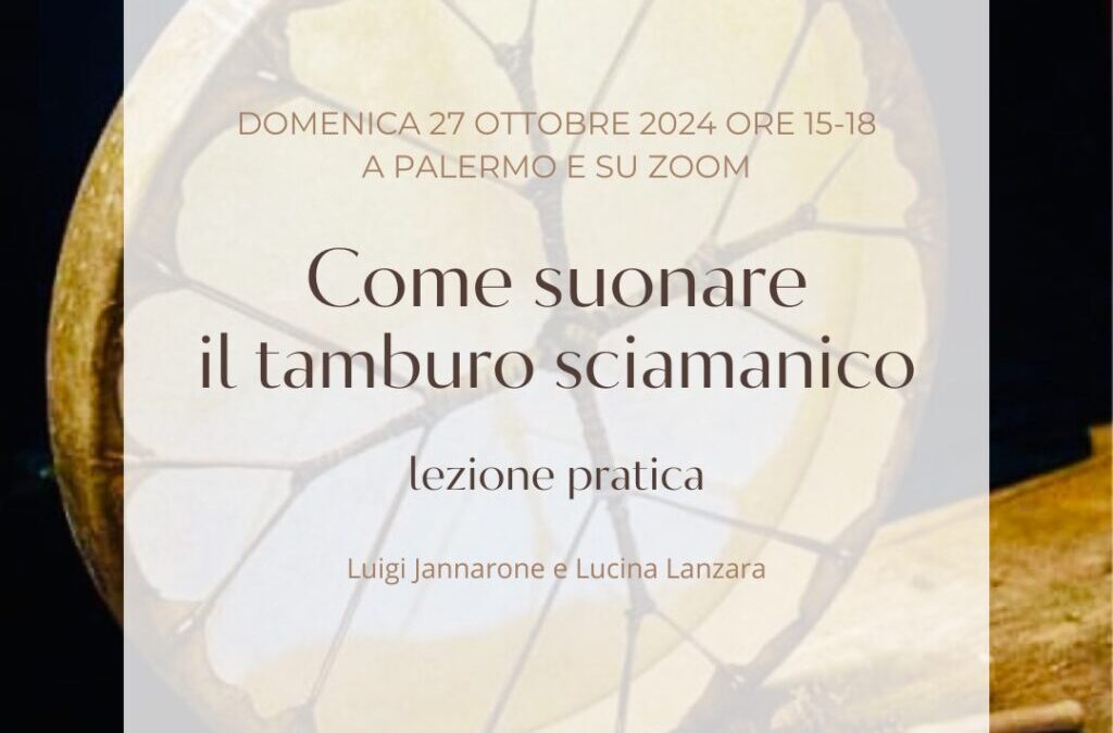 Hai un tamburo sciamanico ma non sai come suonarlo? Partecipa alla lezione pratica con Luigi Jannarone e Lucina Lanzara – su ZOOM e a Palermo . Domenica 27 Ottobre 2024 ore 15-18
