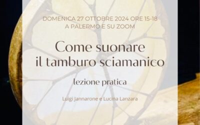 Hai un tamburo sciamanico ma non sai come suonarlo? Partecipa alla lezione pratica con Luigi Jannarone e Lucina Lanzara – su ZOOM e a Palermo . Domenica 27 Ottobre 2024 ore 15-18